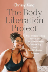 Ebooks legal download The Body Liberation Project: How Understanding Racism and Diet Culture Helps Cultivate Joy and Build Collective Freedom