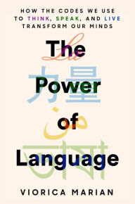 Title: The Power of Language: How the Codes We Use to Think, Speak, and Live Transform Our Minds, Author: Viorica Marian