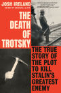 The Death of Trotsky: The True Story of the Plot to Kill Stalin's Greatest Enemy