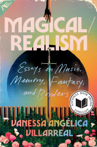 Title: Magical/Realism: Essays on Music, Memory, Fantasy, and Borders, Author: Vanessa Angélica Villarreal