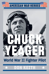 Title: Chuck Yeager: World War II Fighter Pilot, Author: Don Keith