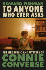 Ebook for mobile free download To Anyone Who Ever Asks: The Life, Music, and Mystery of Connie Converse