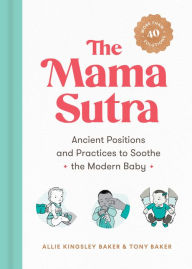 Title: The Mama Sutra: Ancient Positions and Practices to Soothe the Modern Baby, Author: Allie Kingsley Baker
