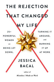 Free ebooks english download The Rejection That Changed My Life: 25+ Powerful Women on Being Let Down, Turning It Around, and Burning It Up at Work in English by Jessica Bacal