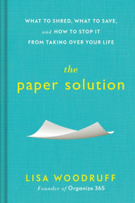 Free ebook downloader android The Paper Solution: What to Shred, What to Save, and How to Stop It From Taking Over Your Life CHM DJVU ePub by Lisa Woodruff