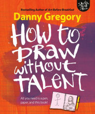 Title: How to Draw Without Talent, Author: Danny Gregory