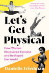 Alternative view 1 of Let's Get Physical: How Women Discovered Exercise and Reshaped the World