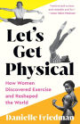 Let's Get Physical: How Women Discovered Exercise and Reshaped the World