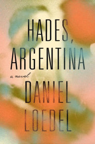 Title: Hades, Argentina: A Novel, Author: Daniel Loedel