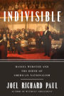 Indivisible: Daniel Webster and the Birth of American Nationalism