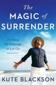 Download it ebooks The Magic of Surrender: Finding the Courage to Let Go by Kute Blackson (English literature) 9780593189108