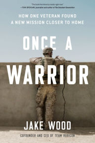 Title: Once a Warrior: How One Veteran Found a New Mission Closer to Home, Author: Jake Wood