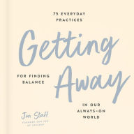 Online free ebook download Getting Away: 75 Everyday Practices for Finding Balance in Our Always-On World 9780593189399 (English literature) by Jon Staff 
