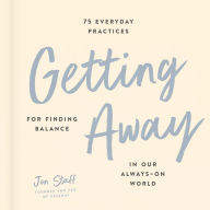 Title: Getting Away: 75 Everyday Practices for Finding Balance in Our Always-On World, Author: Jon Staff