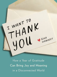 Download google books to nook color I Want to Thank You: How a Year of Gratitude Can Bring Joy and Meaning in a Disconnected World FB2 PDF by Gina Hamadey in English 9780593189627