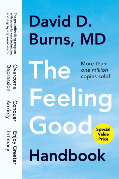 The Feeling Good Handbook: The Groundbreaking Program with Powerful New Techniques and Step-by-Step Exercises to Overcome Depression, Conquer Anxiety, and Enjoy Greater Intimacy