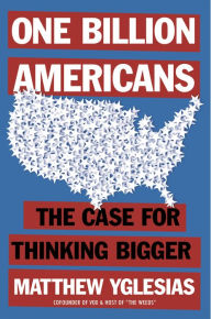 Free audio books mp3 download One Billion Americans: The Case for Thinking Bigger 9780593190210 (English literature)  by Matthew Yglesias