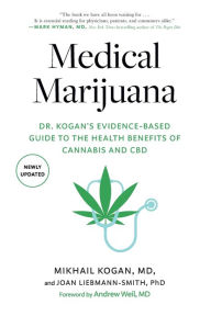 Title: Medical Marijuana: Dr. Kogan's Evidence-Based Guide to the Health Benefits of Cannabis and CBD, Author: Mikhail Kogan M.D.