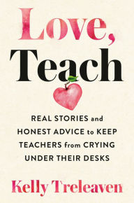 Free mobile ebook download mobile9 Love, Teach: Real Stories and Honest Advice to Keep Teachers from Crying Under Their Desks English version