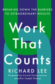 Title: Work That Counts: Breaking Down the Barriers to Extraordinary Results, Author: Richard Lee