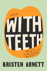 Title: With Teeth: A Novel, Author: Kristen Arnett