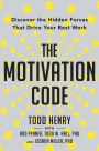 The Motivation Code: Discover the Hidden Forces That Drive Your Best Work