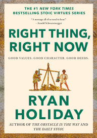 Title: Right Thing, Right Now: Good Values. Good Character. Good Deeds., Author: Ryan Holiday