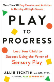 Books download itunes free Play to Progress: Lead Your Child to Success Using the Power of Sensory Play by Allie Ticktin iBook PDF DJVU 9780593191927 English version