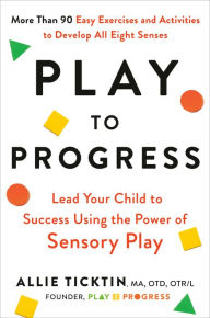 Free ebook downloader for iphone Play to Progress: Lead Your Child to Success Using the Power of Sensory Play CHM by Allie Ticktin English version 9780593191927