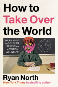 Ebooks downloaden free dutch How to Take Over the World: Practical Schemes and Scientific Solutions for the Aspiring Supervillain 