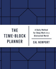 Title: The Time-Block Planner: A Daily Method for Deep Work in a Distracted World, Author: Cal Newport