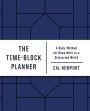 The Time-Block Planner: A Daily Method for Deep Work in a Distracted World