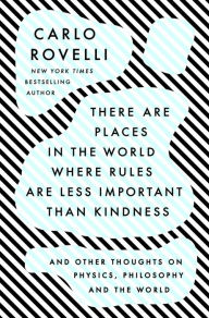 Downloading pdf books google There Are Places in the World Where Rules Are Less Important Than Kindness: And Other Thoughts on Physics, Philosophy and the World iBook by Carlo Rovelli 9780593192153