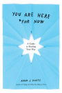 You Are Here (For Now): A Guide to Finding Your Way