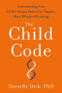 The Child Code: Understanding Your Child's Unique Nature for Happier, More Effective Parenting