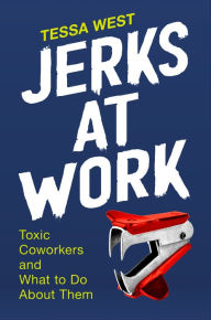 Title: Jerks at Work: Toxic Coworkers and What to Do About Them, Author: Tessa West