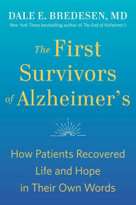 Title: The First Survivors of Alzheimer's: How Patients Recovered Life and Hope in Their Own Words, Author: Dale Bredesen