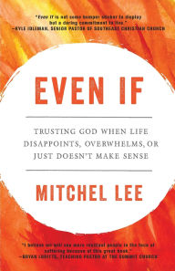 Title: Even If: Trusting God When Life Disappoints, Overwhelms, or Just Doesn't Make Sense, Author: Mitchel Lee