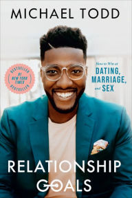 Title: Relationship Goals: How to Win at Dating, Marriage, and Sex, Author: Michael Todd