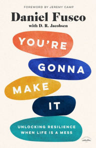 Ebook secure download You're Gonna Make It: Unlocking Resilience When Life Is a Mess by Daniel Fusco, D. R. Jacobsen, Jeremy Camp, Daniel Fusco, D. R. Jacobsen, Jeremy Camp 9780593192689 (English Edition)