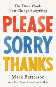 Title: Please, Sorry, Thanks: The Three Words That Change Everything, Author: Mark Batterson