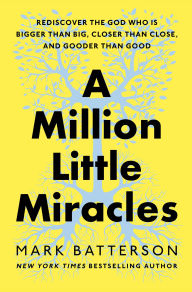 Downloading google ebooks kindle A Million Little Miracles: Rediscover the God Who Is Bigger Than Big, Closer Than Close, and Gooder Than Good 9780593192818 (English literature) by Mark Batterson