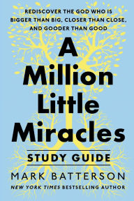 Google book pdf downloader A Million Little Miracles Study Guide: Rediscover the God Who Is Bigger Than Big, Closer Then Close, and Gooder Than Good 9780593192870 (English Edition)