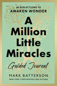Title: A Million Little Miracles Guided Journal: 40 Reflections to Awaken Wonder, Author: Mark Batterson