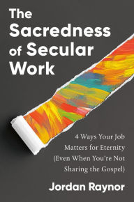 Free downloadable books for ipod The Sacredness of Secular Work: 4 Ways Your Job Matters for Eternity (Even When You're Not Sharing the Gospel) by Jordan Raynor MOBI 9780593193099