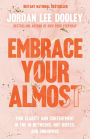 Embrace Your Almost: Find Clarity and Contentment in the In-Betweens, Not-Quites, and Unknowns