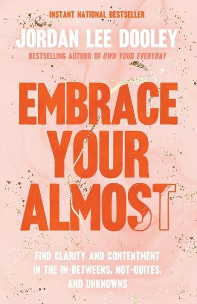 Embrace Your Almost: Find Clarity and Contentment in the In-Betweens, Not-Quites, and Unknowns