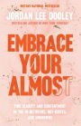 Embrace Your Almost: Find Clarity and Contentment in the In-Betweens, Not-Quites, and Unknowns