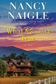 Title: What Remains True: A Novel, Author: Nancy Naigle