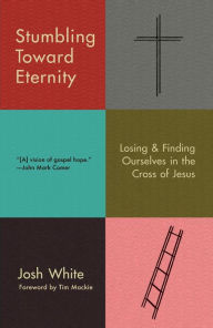 Ebook downloads free epub Stumbling Toward Eternity: Losing & Finding Ourselves in the Cross of Jesus 9780593193938